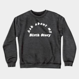 Ask About My Birth Story Crewneck Sweatshirt
